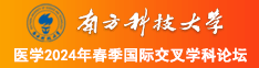 操女人大屁股操女人大逼操逼操逼南方科技大学医学2024年春季国际交叉学科论坛